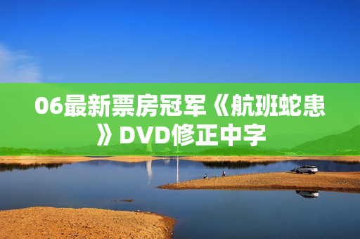 06最新票房冠军《航班蛇患》DVD修正中字