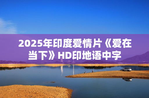 2025年印度爱情片《爱在当下》HD印地语中字