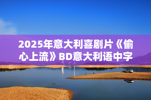 2025年意大利喜剧片《偷心上流》BD意大利语中字