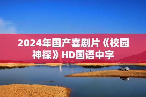 2024年国产喜剧片《校园神探》HD国语中字