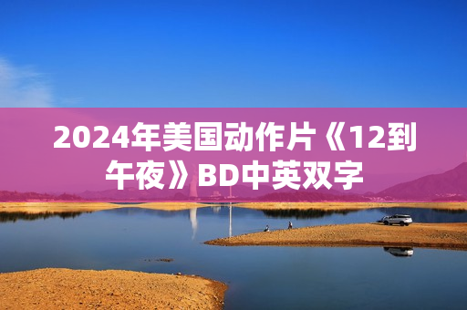 2024年美国动作片《12到午夜》BD中英双字
