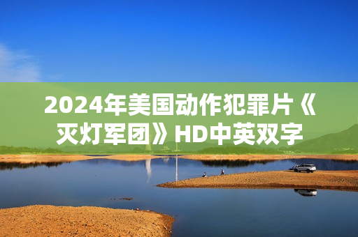 2024年美国动作犯罪片《灭灯军团》HD中英双字 2024年美国动作犯罪片《灭灯军团》HD中英双字