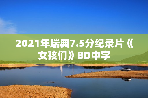 2021年瑞典7.5分纪录片《女孩们》BD中字