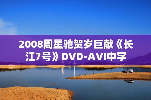 2008周星驰贺岁巨献《长江7号》DVD-AVI中字