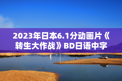 2023年日本6.1分动画片《转生大作战》BD日语中字