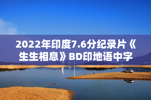 2022年印度7.6分纪录片《生生相息》BD印地语中字