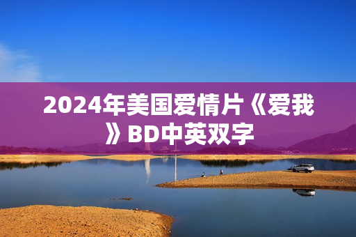 2024年美国爱情片《爱我》BD中英双字