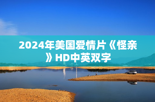 2024年美国爱情片《怪亲》HD中英双字