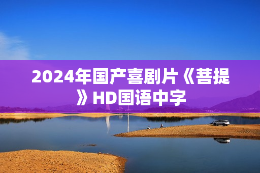 2024年国产喜剧片《菩提》HD国语中字