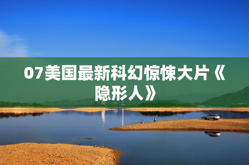 07美国最新科幻惊悚大片《隐形人》