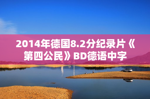 2014年德国8.2分纪录片《第四公民》BD德语中字