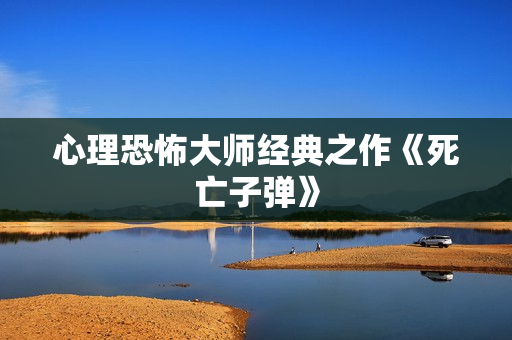 心理恐怖大师经典之作《死亡子弹》