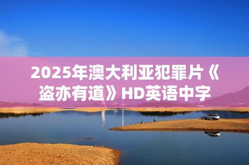 2025年澳大利亚犯罪片《盗亦有道》HD英语中字