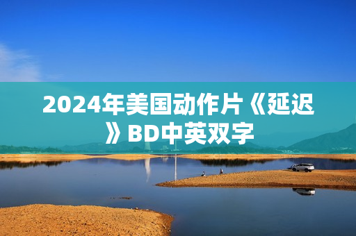 2024年美国动作片《延迟》BD中英双字