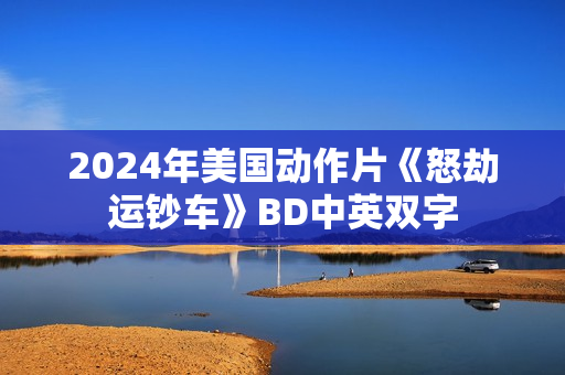 2024年美国动作片《怒劫运钞车》BD中英双字