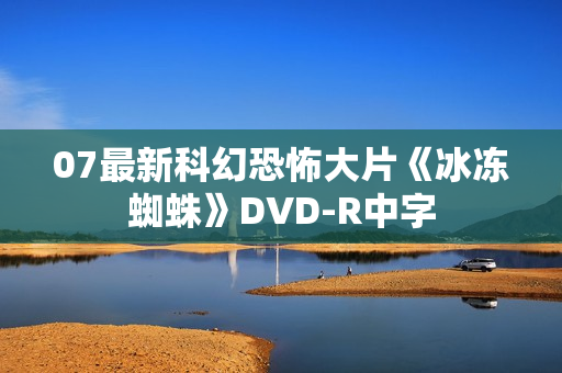 07最新科幻恐怖大片《冰冻蜘蛛》DVD-R中字