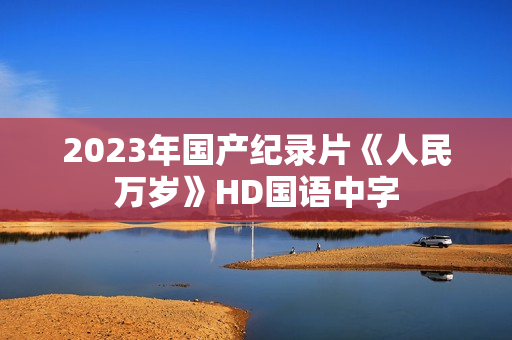 2023年国产纪录片《人民万岁》HD国语中字
