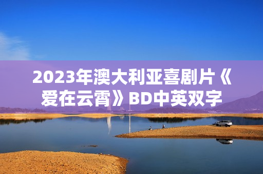2023年澳大利亚喜剧片《爱在云霄》BD中英双字