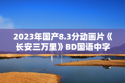 2023年国产8.3分动画片《长安三万里》BD国语中字