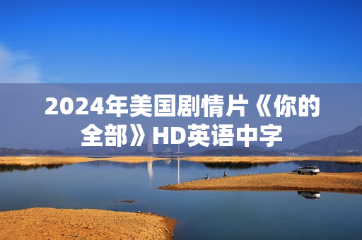 2024年美国剧情片《你的全部》HD英语中字