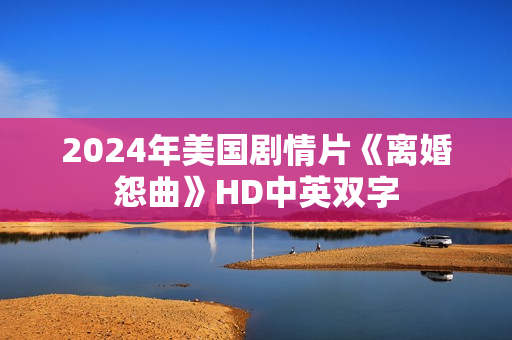 2024年美国剧情片《离婚怨曲》HD中英双字
