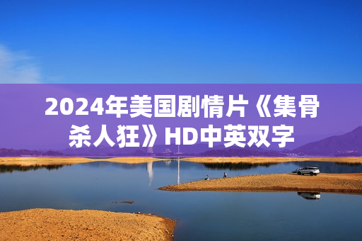 2024年美国剧情片《集骨杀人狂》HD中英双字