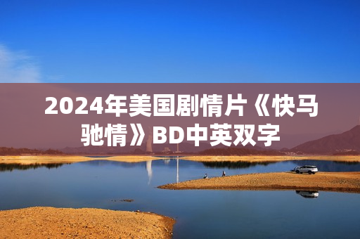 2024年美国剧情片《快马驰情》BD中英双字