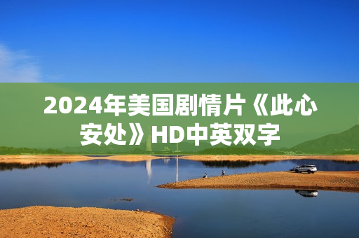 2024年美国剧情片《此心安处》HD中英双字