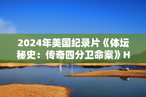 2024年美国纪录片《体坛秘史：传奇四分卫命案》HD英语中字