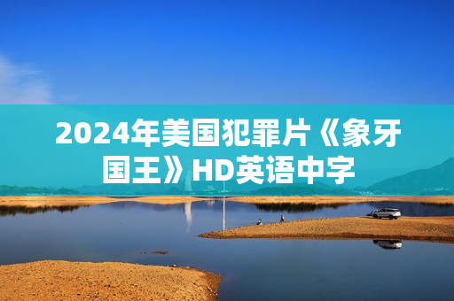 2024年美国犯罪片《象牙国王》HD英语中字