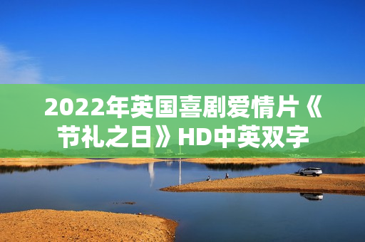 2022年英国喜剧爱情片《节礼之日》HD中英双字