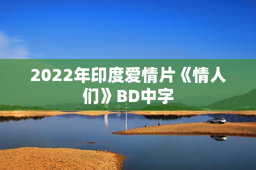 2022年印度爱情片《情人们》BD中字