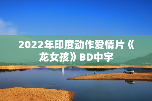 2022年印度动作爱情片《龙女孩》BD中字