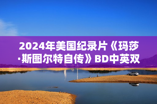 2024年美国纪录片《玛莎·斯图尔特自传》BD中英双字