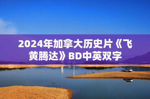 2024年加拿大历史片《飞黄腾达》BD中英双字