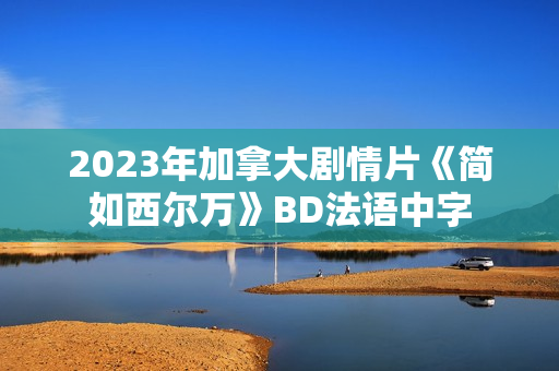 2023年加拿大剧情片《简如西尔万》BD法语中字