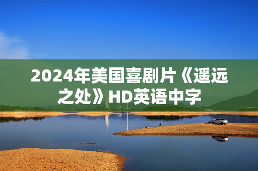 2024年美国喜剧片《遥远之处》HD英语中字