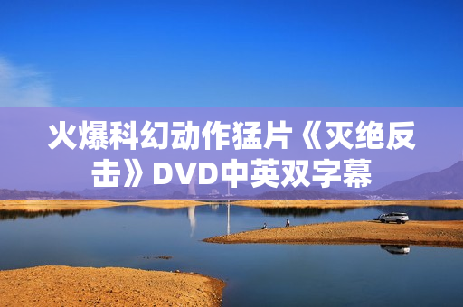 火爆科幻动作猛片《灭绝反击》DVD中英双字幕
