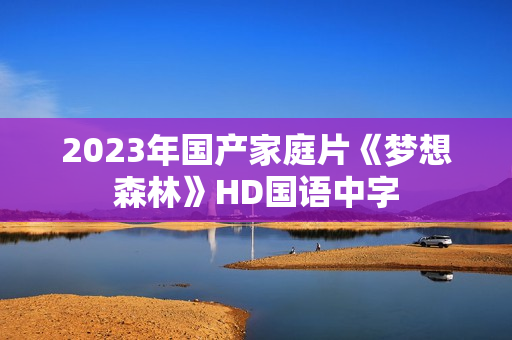 2023年国产家庭片《梦想森林》HD国语中字