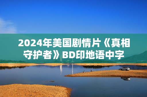 2024年美国剧情片《真相守护者》BD印地语中字