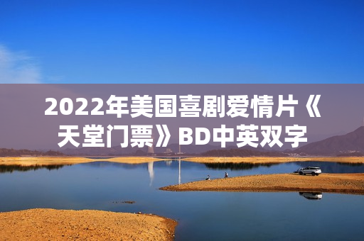 2022年美国喜剧爱情片《天堂门票》BD中英双字