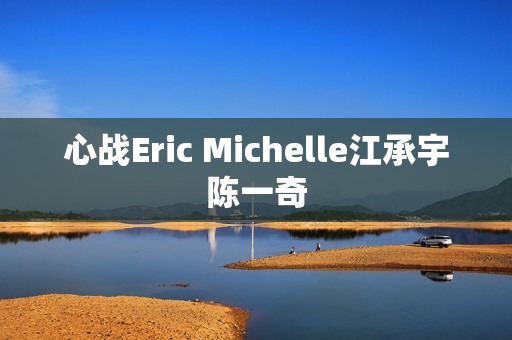 心战Eric Michelle江承宇陈一奇
