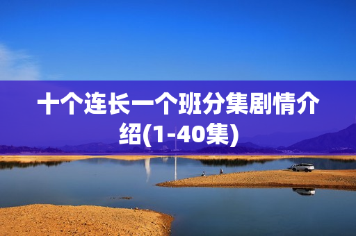 十个连长一个班分集剧情介绍(1-40集)