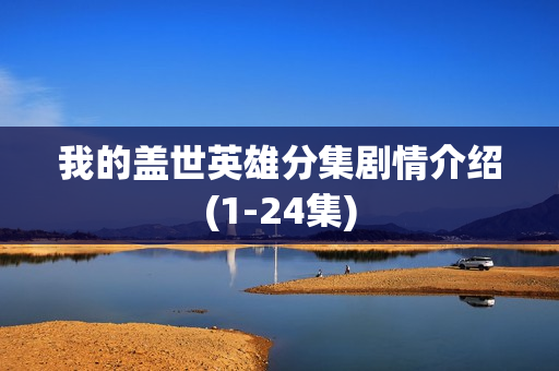 我的盖世英雄分集剧情介绍(1-24集)