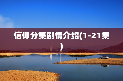 信仰分集剧情介绍(1-21集)