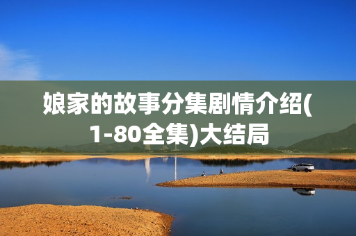 娘家的故事分集剧情介绍(1-80全集)大结局