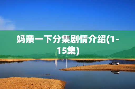 妈亲一下分集剧情介绍(1-15集)