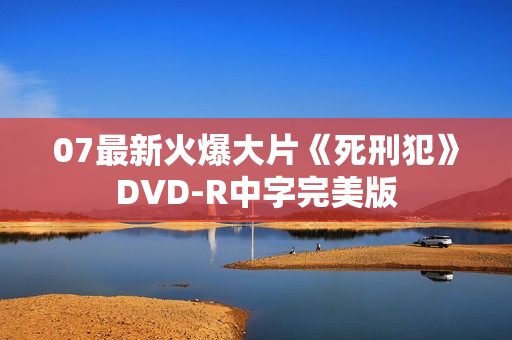 07最新火爆大片《死刑犯》DVD-R中字完美版