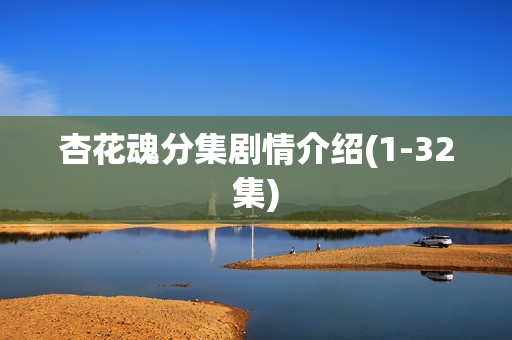 杏花魂分集剧情介绍(1-32集)