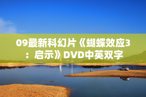 09最新科幻片《蝴蝶效应3:启示》DVD中英双字 09最新科幻片《蝴蝶效应3:启示》DVD中英双字